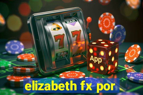 elizabeth fx por